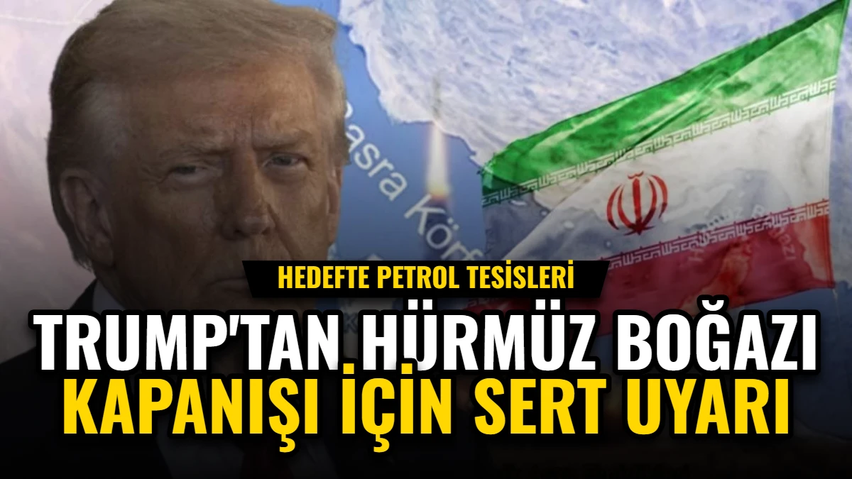 Trump'tan Hürmüz Boğazı Kapanışı İçin Sert Uyarı: Hedefte Petrol Tesisleri